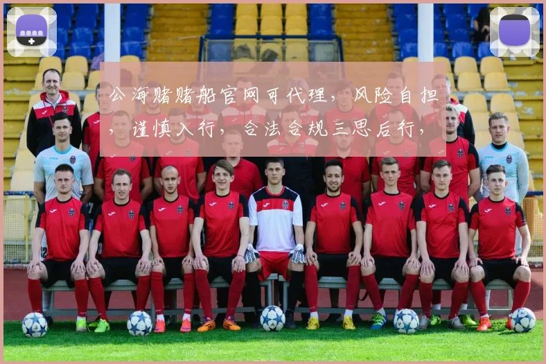 公海赌赌船官网可代理，风险自担，谨慎入行，合法合规三思后行，避免陷阱。