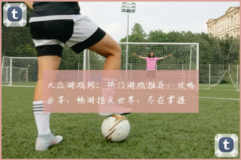 大众游戏网：热门游戏推荐，攻略分享，畅游指尖世界，尽在掌握